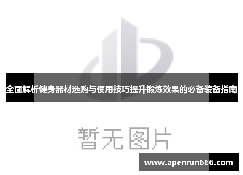 全面解析健身器材选购与使用技巧提升锻炼效果的必备装备指南