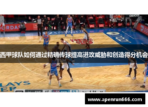 西甲球队如何通过精确传球提高进攻威胁和创造得分机会